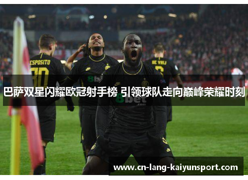 巴萨双星闪耀欧冠射手榜 引领球队走向巅峰荣耀时刻