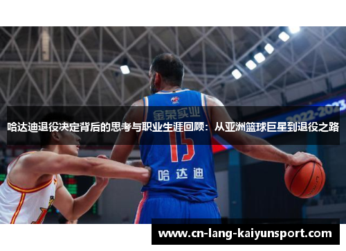 哈达迪退役决定背后的思考与职业生涯回顾：从亚洲篮球巨星到退役之路