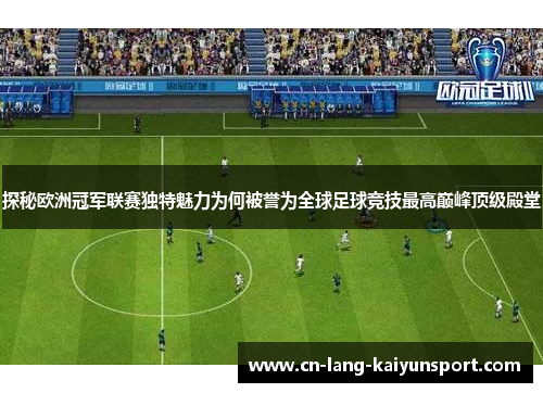 探秘欧洲冠军联赛独特魅力为何被誉为全球足球竞技最高巅峰顶级殿堂