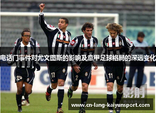 电话门事件对尤文图斯的影响及意甲足球格局的深远变化