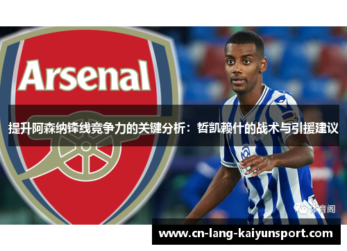 提升阿森纳锋线竞争力的关键分析：哲凯赖什的战术与引援建议