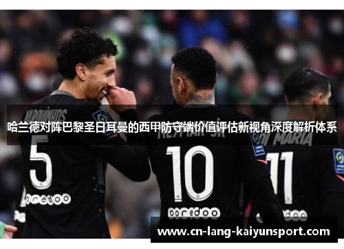 哈兰德对阵巴黎圣日耳曼的西甲防守端价值评估新视角深度解析体系