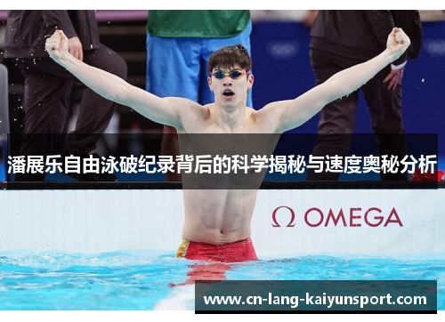潘展乐自由泳破纪录背后的科学揭秘与速度奥秘分析 潘展乐自由泳破纪录背后的科学揭秘与速度奥秘分析