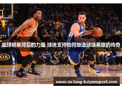 篮球明星背后的力量 球迷支持如何塑造球场英雄的传奇