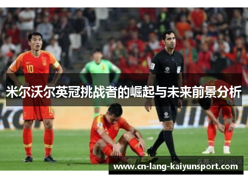 米尔沃尔英冠挑战者的崛起与未来前景分析